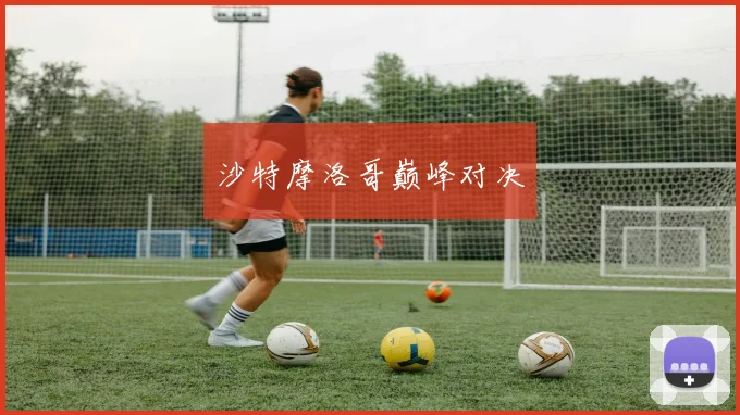 沙特摩洛哥巅峰对决