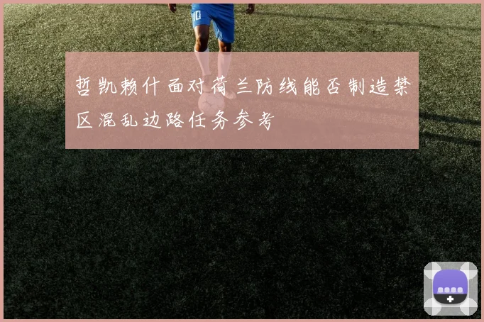哲凯赖什面对荷兰防线能否制造禁区混乱边路任务参考