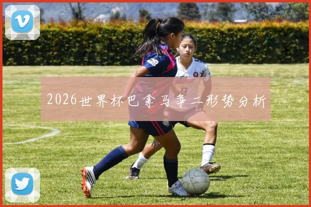 2026世界杯巴拿马争二形势分析