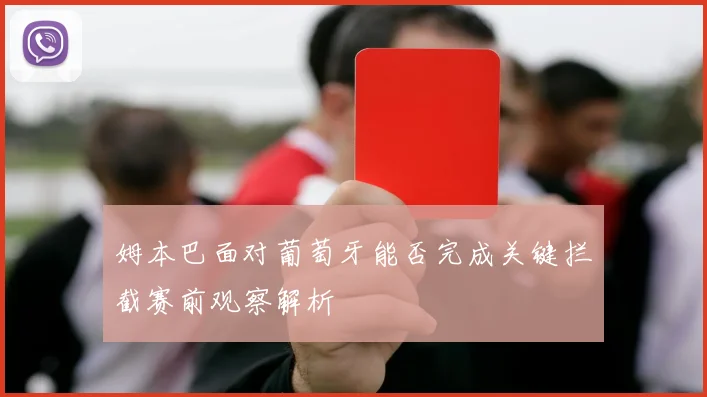 姆本巴面对葡萄牙能否完成关键拦截赛前观察解析
