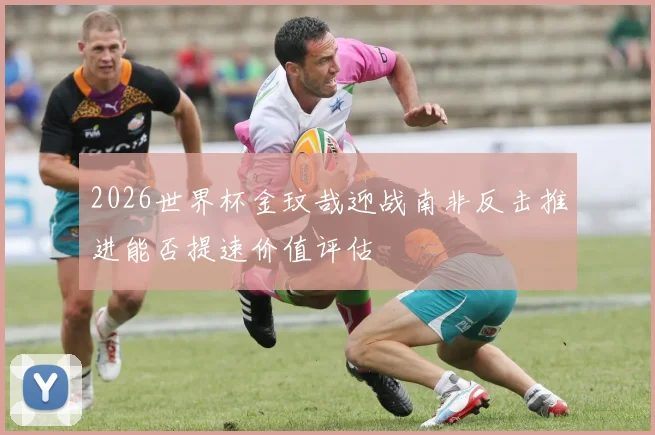 2026世界杯金玟哉迎战南非反击推进能否提速价值评估